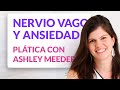 El nervio vago y su relación con la ansiedad - Plática con Ashley Meeder