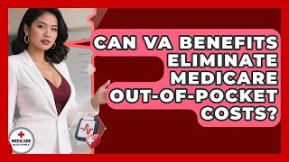 Can VA Benefits Eliminate Medicare Out-of-pocket Costs? - Medicare Made Simple Guide