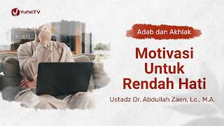 Kajian Adab dan Akhlak: Motivasi Untuk Rendah Hati - Ustadz Abdullah Zaen, Lc., M.A.