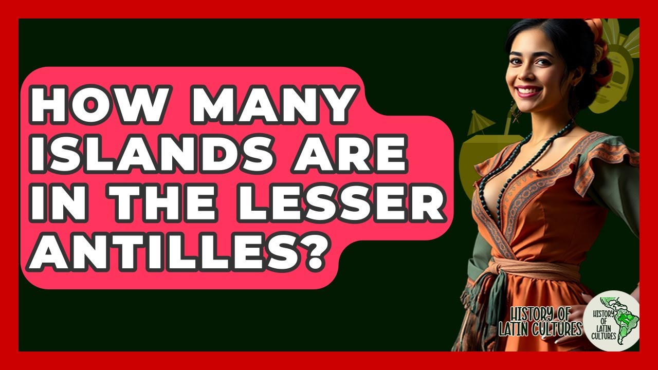 How Many Islands Are In The Lesser Antilles? - History Of Latin Cultures