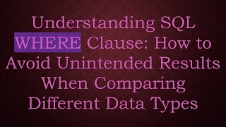 Understanding SQL WHERE Clause: How to Avoid Unintended Results When Comparing Different Data Types