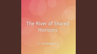 The River of Shared Horizons The River of Shared Horizons