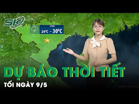 Bản Tin Dự Báo Thời Tiết Mới Nhất Đêm Nay và Sáng Mai Ngày 10/5 