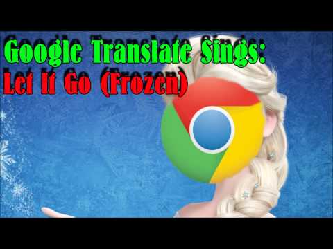Google Translate Sings: Let It Go (Frozen)
