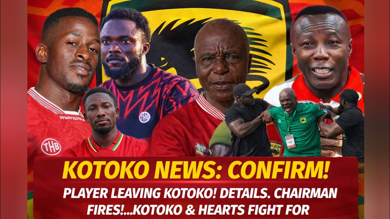 KOTOKO NEWS: CONFIRM!  PLAYER LEAVING KOTOKO! DETAILS .CHAIRMAN FIRES!..KOTOKO & HEARTS FIGHT FOR...