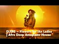 DJ3G – Flowers for the Ladies | Afro Deep Amapiano House 🌺🔥