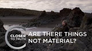 Are There Things Not Material? | Episode 811 | Closer To Truth