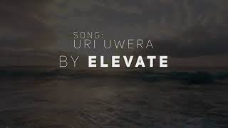 Uri Uwera video lyrics by Elevate