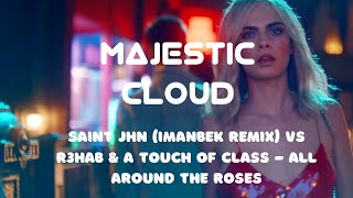 SAINt JHN (Imanbek Remix) Vs R3hab & A Touch Of Class - All Around The Roses | Majestic Cloud |