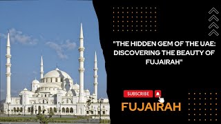 "THE HIDDEN GEM OF THE UAE: DISCOVERING THE BEAUTY OF FUJAIRAH"