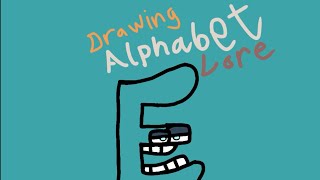 E |Drawing Alphabet Lore|