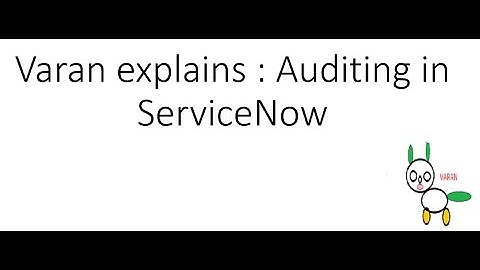 Varan explains auditing in ServiceNow