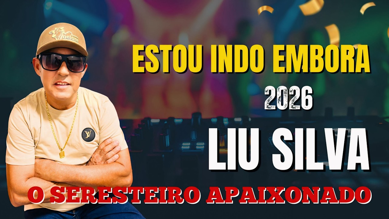 ESTOU INDO EMBORA - LIU SILVA O SERESTEIRO APAIXONADO - LANÇAMENTO - 2026