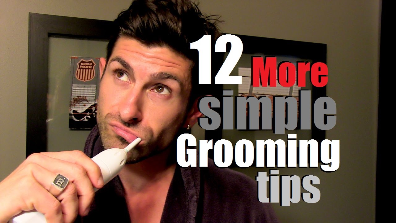 12 *More* Simple Grooming Tips for Men Don't Be a Savage