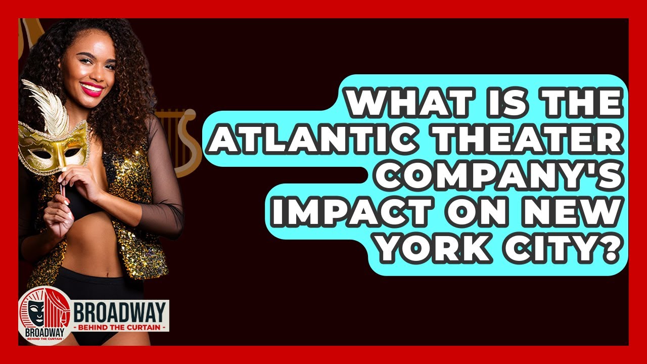 What Is The Atlantic Theater Company's Impact On New York City? - Broadway Behind The Curtain