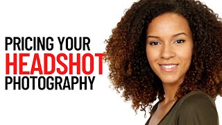 How to PROPERLY Price Your Headshot Photography