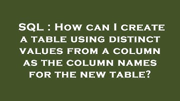 SQL : How can I create a table using distinct values from a column as the column names for the new t