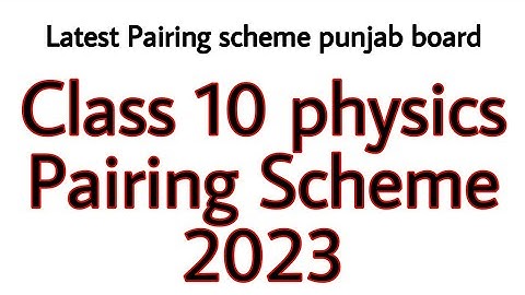 Class 10 physics Pairing Scheme 2023 - Physics Latest pairing scheme - Punjab Board