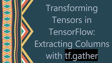 Transforming Tensors in TensorFlow: Extracting Columns with tf.gather