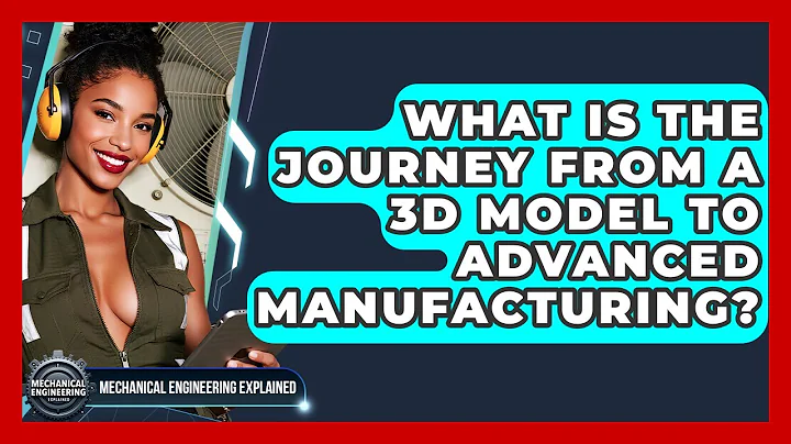 What Is The Journey From A 3D Model To Advanced Manufacturing? - Mechanical Engineering Explained