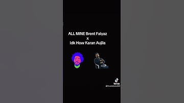 ALL MINE x Idk How #BrentFaiyaz #KaranAujila #BrentFaiyazxKaranAujila #KaranAujilaxBrentFaiyaz