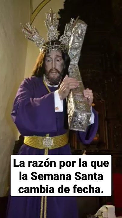 LA RAZÓN POR LA QUE LA SEMANA SANTA CAMBIA DE FECHA.