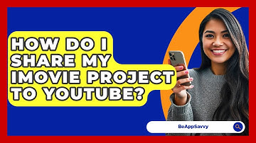 How Do I Share My IMovie Project To YouTube? - Be App Savvy