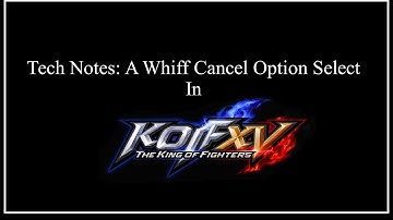 KOF XV Tech Notes - A Whiff Cancel Option Select