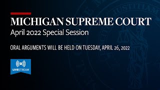 MICHIGAN SUPREME COURT | April 2022 Special Session