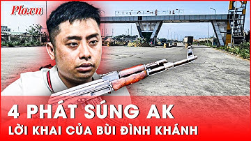 Lời khai của Bùi Đình Khánh về 4 phát súng AK vào xe Thiếu tá Nguyễn Đăng Khải  | Thời sự