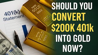 Should You Convert Your $200K 401k Into Gold Now?