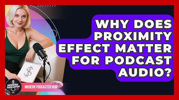Why Does Proximity Effect Matter For Podcast Audio? - Modern Podcaster Hub