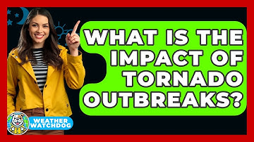 What Is The Impact Of Tornado Outbreaks? - Weather Watchdog