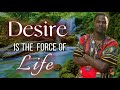 Desire is the force of life  with the most high 3god
