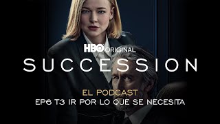 SUCCESSION: EL PODCAST | TEMPORADA 3 | EPISODIO 6: IR POR LO QUE SE NECESITA