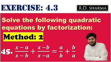 45 | x-a/x-b+x-b/x-a=a/b+b/a | slove the following quadratic equation by factorisation | method 2 |