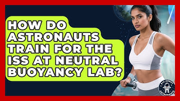 How Do Astronauts Train For The ISS At Neutral Buoyancy Lab? - All About Astronauts