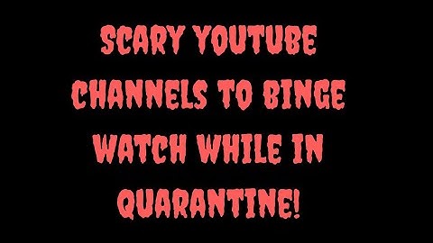 Scary YouTube channels to binge watch while in quarantine!