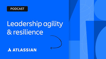 Leadership Agility and Resilience | Scaling Enterprise Agility | Atlassian
