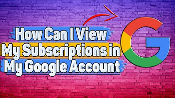 How Can I View My Subscriptions in My Google Account?
