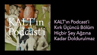 KALT'ın Podcast'i - 43. Bölüm: Hiçbir Şey Ağzına Kadar Doldurulmaz