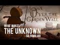 Over the garden wall why is the unknown so familiar