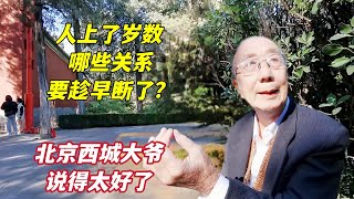 人上了岁数，哪些关系要趁早断了？北京西城大爷鞭辟入里说得真好