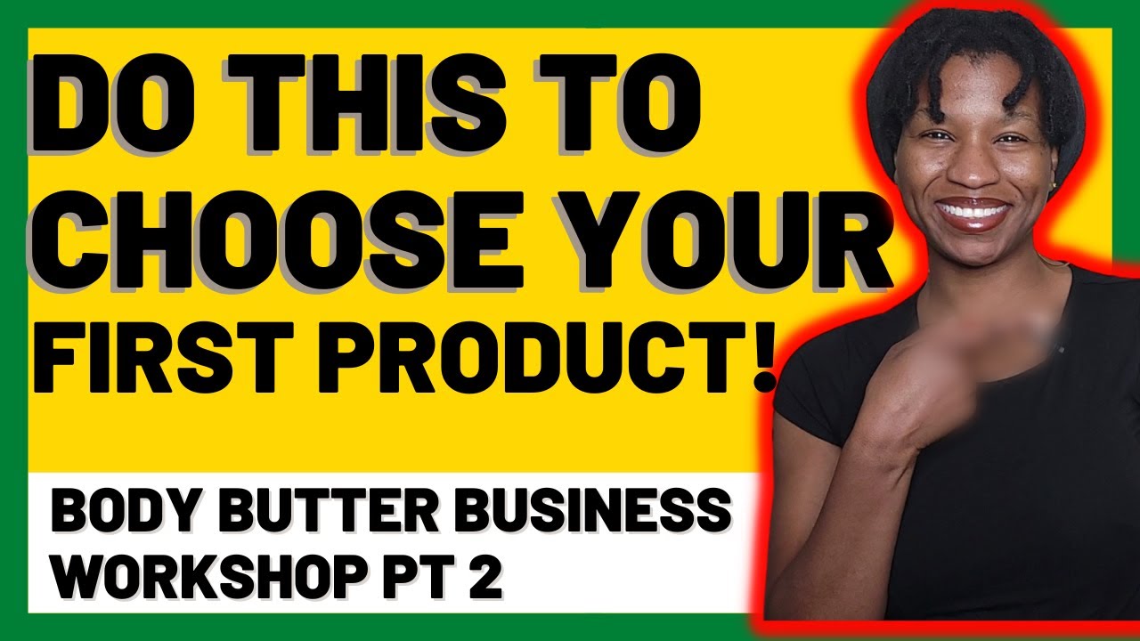 Body Butter Ep 2HOW TO CHOOSE YOUR FIRST PRODUCT FOR YOUR