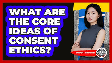 What Are The Core Ideas Of Consent Ethics?