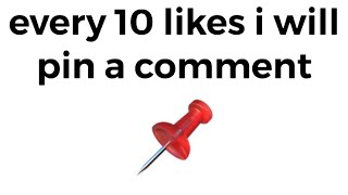 I will pin a comment every 10 likes