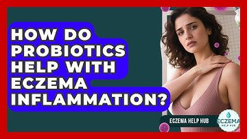 How Do Probiotics Help With Eczema Inflammation? - Eczema Help Hub