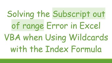 Solving the Subscript out of range Error in Excel VBA when Using Wildcards with the Index Formula