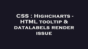 CSS : Highcharts - HTML tooltip & datalabels render issue