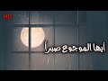 أيها الموجوع صبرا أجمل انشودة لن تمل من سماعها HD